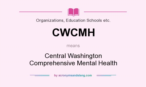 What does CWCMH mean? It stands for Central Washington Comprehensive Mental Health