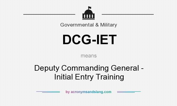 What does DCG-IET mean? It stands for Deputy Commanding General - Initial Entry Training