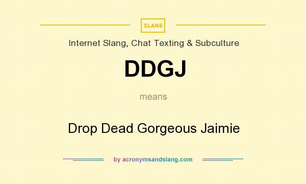 What does DDGJ mean? It stands for Drop Dead Gorgeous Jaimie