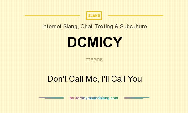 What does DCMICY mean? It stands for Don`t Call Me, I`ll Call You