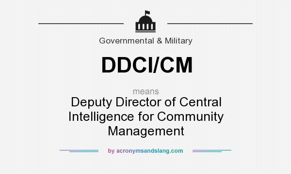 What does DDCI/CM mean? It stands for Deputy Director of Central Intelligence for Community Management