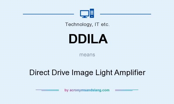 What does DDILA mean? It stands for Direct Drive Image Light Amplifier