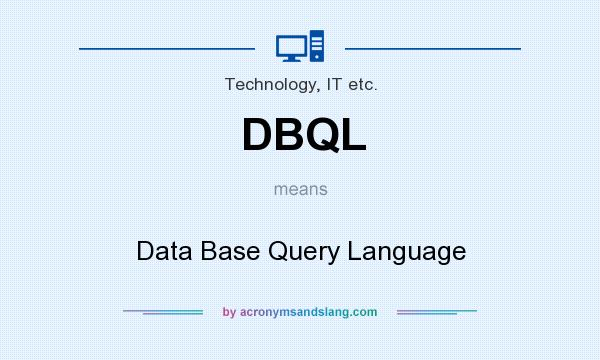 What does DBQL mean? It stands for Data Base Query Language