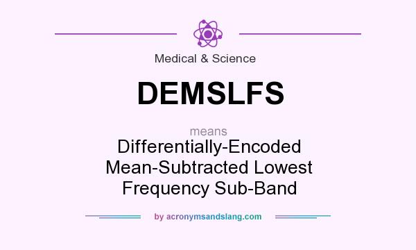 What does DEMSLFS mean? It stands for Differentially-Encoded Mean-Subtracted Lowest Frequency Sub-Band