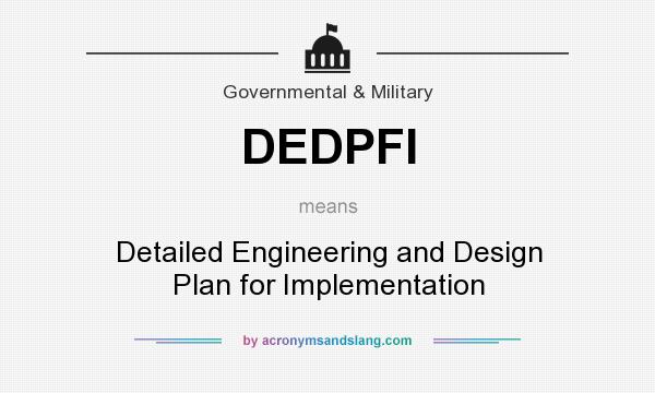 What does DEDPFI mean? It stands for Detailed Engineering and Design Plan for Implementation