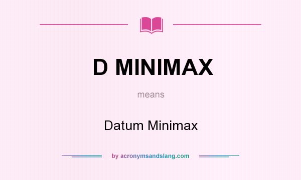 What does D MINIMAX mean? It stands for Datum Minimax