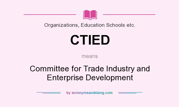 What does CTIED mean? It stands for Committee for Trade Industry and Enterprise Development