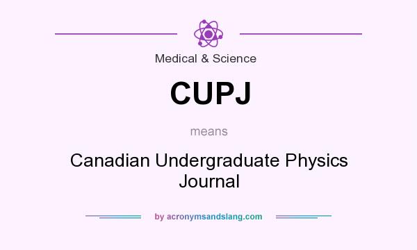 What does CUPJ mean? It stands for Canadian Undergraduate Physics Journal