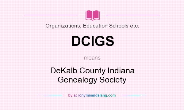 What does DCIGS mean? It stands for DeKalb County Indiana Genealogy Society