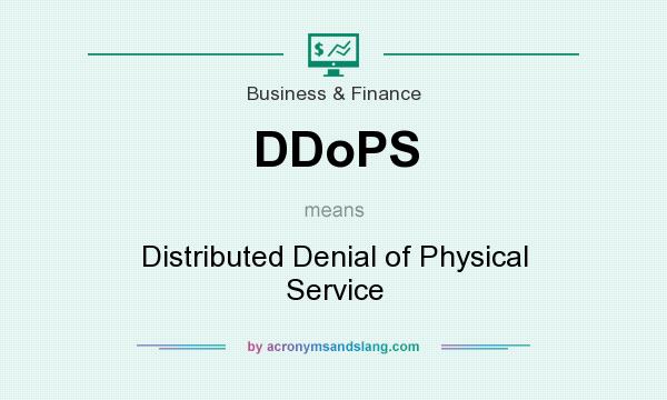 What does DDoPS mean? It stands for Distributed Denial of Physical Service