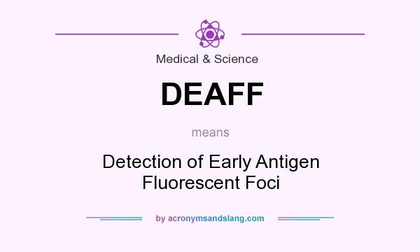 What does DEAFF mean? It stands for Detection of Early Antigen Fluorescent Foci