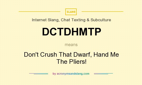 What does DCTDHMTP mean? It stands for Don`t Crush That Dwarf, Hand Me The Pliers!