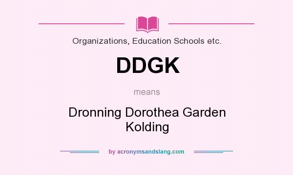 What does DDGK mean? It stands for Dronning Dorothea Garden Kolding