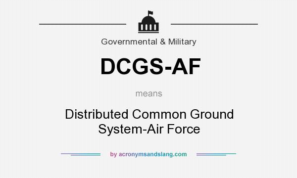 What does DCGS-AF mean? It stands for Distributed Common Ground System-Air Force