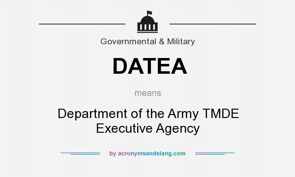 What does DATEA mean? It stands for Department of the Army TMDE Executive Agency