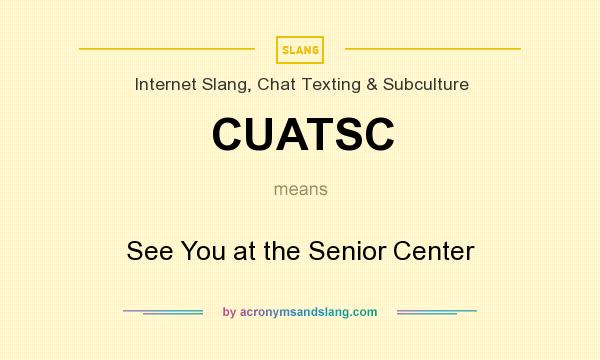 What does CUATSC mean? It stands for See You at the Senior Center