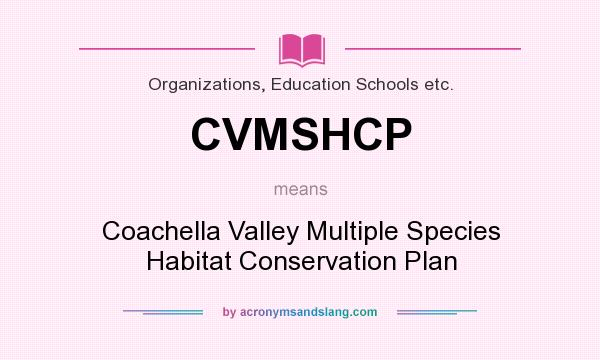 What does CVMSHCP mean? It stands for Coachella Valley Multiple Species Habitat Conservation Plan
