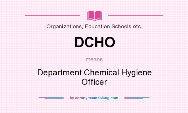 What does DCHO mean? It stands for Department Chemical Hygiene Officer
