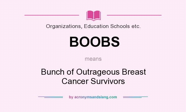 What does BOOBS mean? - Definition of BOOBS - BOOBS stands for Bunch of  Outrageous Breast Cancer Survivors. By