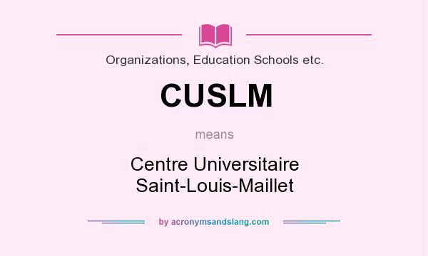 What does CUSLM mean? It stands for Centre Universitaire Saint-Louis-Maillet