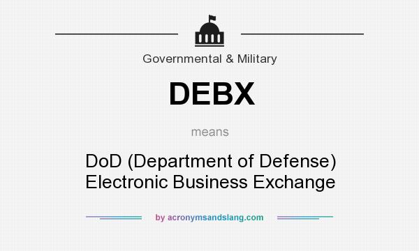 What does DEBX mean? It stands for DoD (Department of Defense) Electronic Business Exchange