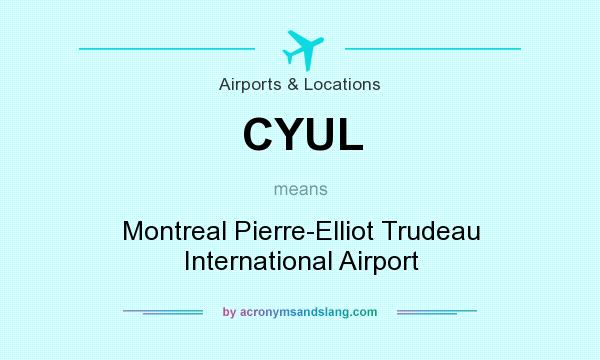 What does CYUL mean? It stands for Montreal Pierre-Elliot Trudeau International Airport