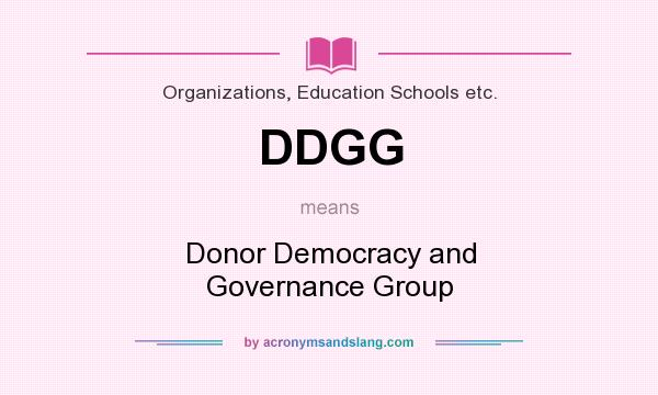What does DDGG mean? It stands for Donor Democracy and Governance Group