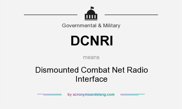 What does DCNRI mean? It stands for Dismounted Combat Net Radio Interface