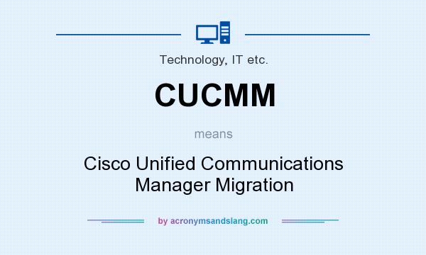 What does CUCMM mean? It stands for Cisco Unified Communications Manager Migration