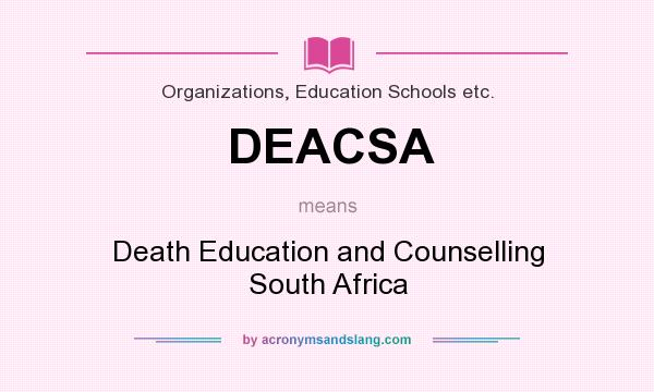 What does DEACSA mean? It stands for Death Education and Counselling South Africa