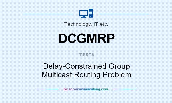 What does DCGMRP mean? It stands for Delay-Constrained Group Multicast Routing Problem