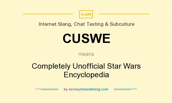 What does CUSWE mean? It stands for Completely Unofficial Star Wars Encyclopedia