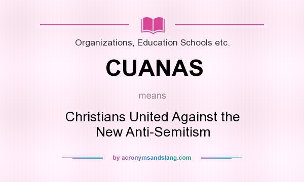 What does CUANAS mean? It stands for Christians United Against the New Anti-Semitism