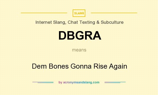 What does DBGRA mean? It stands for Dem Bones Gonna Rise Again