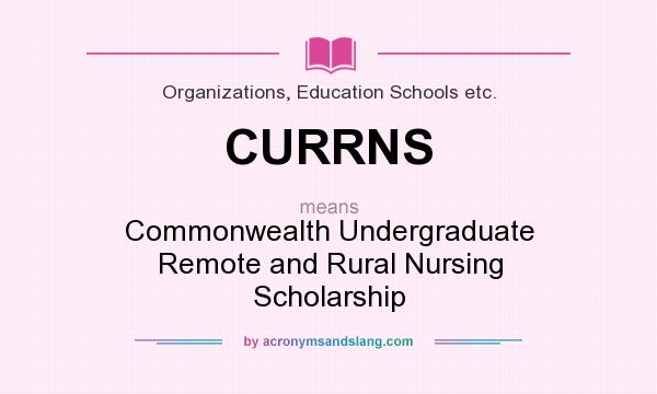 What does CURRNS mean? It stands for Commonwealth Undergraduate Remote and Rural Nursing Scholarship