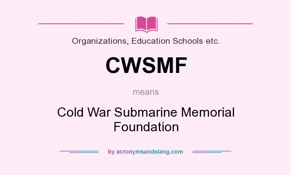 What does CWSMF mean? It stands for Cold War Submarine Memorial Foundation