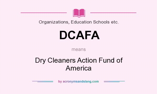 What does DCAFA mean? It stands for Dry Cleaners Action Fund of America