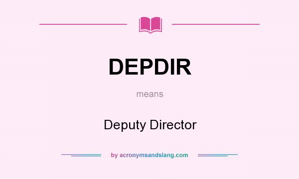What does DEPDIR mean? It stands for Deputy Director