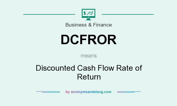 What does DCFROR mean? It stands for Discounted Cash Flow Rate of Return