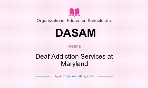 What does DASAM mean? It stands for Deaf Addiction Services at Maryland