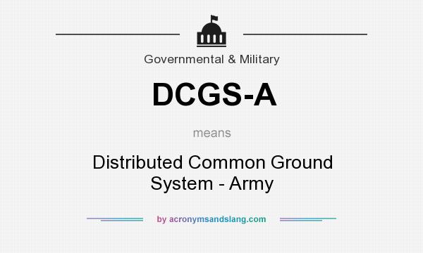 What does DCGS-A mean? It stands for Distributed Common Ground System - Army