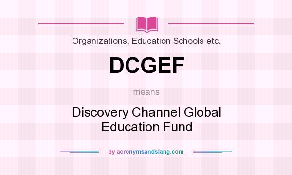 What does DCGEF mean? It stands for Discovery Channel Global Education Fund