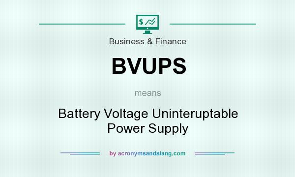 What does BVUPS mean? It stands for Battery Voltage Uninteruptable Power Supply