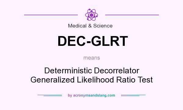 What does DEC-GLRT mean? It stands for Deterministic Decorrelator Generalized Likelihood Ratio Test