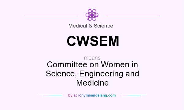 What does CWSEM mean? It stands for Committee on Women in Science, Engineering and Medicine