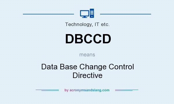 What does DBCCD mean? It stands for Data Base Change Control Directive