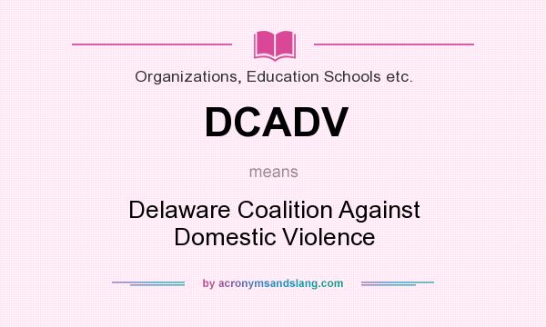 What does DCADV mean? It stands for Delaware Coalition Against Domestic Violence