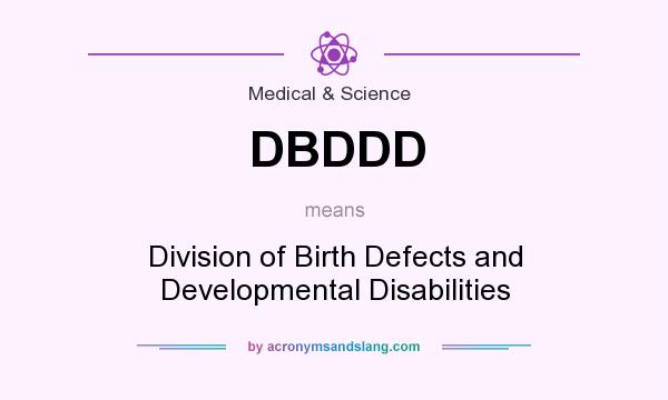 What does DBDDD mean? It stands for Division of Birth Defects and Developmental Disabilities