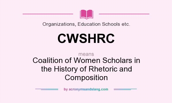 What does CWSHRC mean? It stands for Coalition of Women Scholars in the History of Rhetoric and Composition