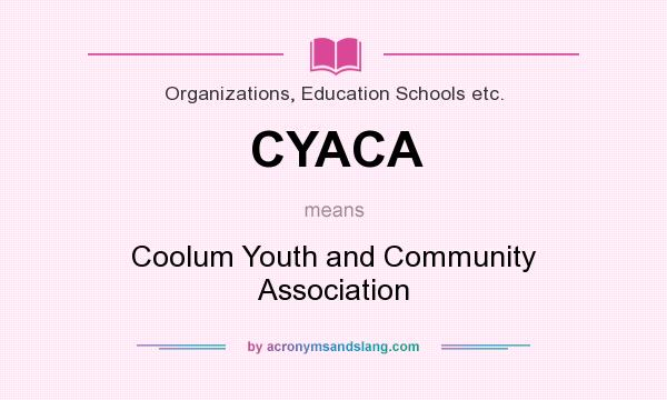 What does CYACA mean? It stands for Coolum Youth and Community Association
